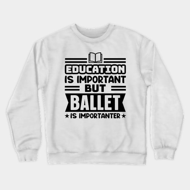 Education is important, but ballet is importanter Crewneck Sweatshirt by colorsplash